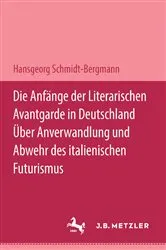 Book cover of Die AnfÃ¤nge der literarischen Avantgarde in Deutschland - Ã¼ber Anverwandlung und Abwehr des italienischen Futurismus by Hansgeorg Schmidt-Bergmann