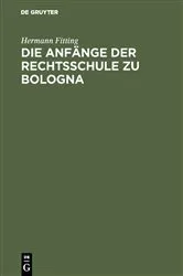 Book cover of Die Anfänge der Rechtsschule zu Bologna by Hermann Fitting