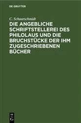 Book cover of Die angebliche Schriftstellerei des Philolaus und die Bruchstücke der ihm zugeschriebenen Bücher by C. Schaarschmidt
