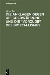 Book cover of Die Anklagen gegen die Goldwährung und die “Vorzüge” des Bimetallismus by Victor Leo