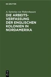 Book cover of Die Arbeits-Verfassung der englischen Kolonien in Nordamerika by A. Sartorius von Waltershausen
