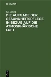 Book cover of Die Aufgabe der Gesundheitspflege in Bezug auf die atmosphärische Luft by Ed. Lorent