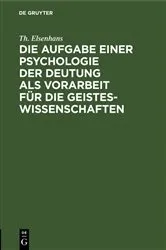 Book cover of Die Aufgabe einer Psychologie der Deutung als Vorarbeit für die Geisteswissenschaften by Th. Elsenhans