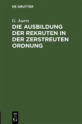Book cover of Die Ausbildung der Rekruten in der zerstreuten Ordnung by G. Auers