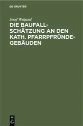 Book cover of Die Baufallschätzung an den kath. Pfarrpfründegebäuden by Josef Weigand