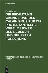Book cover of Die Bedeutung Calvins und des Calvinismus für die protestantische Welt im Lichte der neueren und neuesten Forschung by Emil Knodt