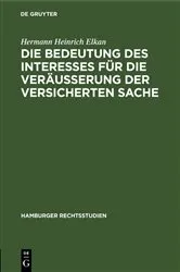 Book cover of Die Bedeutung des Interesses für die Veräusserung der versicherten Sache by Hermann Heinrich Elkan