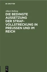 Book cover of Die bedingte Aussetzung der Strafvollstreckung in Preußen und im Reich by Albert Hellwig