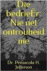 Book cover of Die bedrieËr: Nie net ontrouheid nie by Dr. Pensacola H. Jefferson (Pensacola Helene)