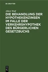 Book cover of Die Behandlung der Hypothekenzinsen im Falle der Verkehrshypothek des Bürgerlichen Gesetzbuchs by Albert Wolf