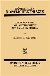 Book cover of Die Behandlung der Knochenbrüche mit Einfachen Mitteln by Carl Ewald