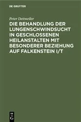 Book cover of Die Behandlung der Lungenschwindsucht in geschlossenen Heilanstalten mit besonderer Beziehung auf Falkenstein i/T (2nd ed.) by Peter Dettweiler