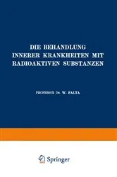 Book cover of Die Behandlung Innerer Krankheiten mit Radioaktiven Substanzen by W. Falta
