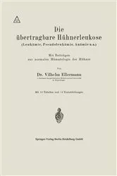 Book cover of Die übertragbare Hühnerleukose (Leukämie, Pseudoleukämie, Anämie u.a.) by Vilhelm Ellermann