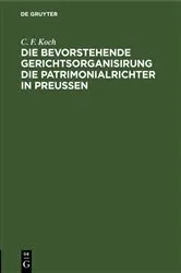 Book cover of Die bevorstehende Gerichtsorganisirung die Patrimonialrichter in Preußen by C. F. Koch
