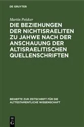 Book cover of Die Beziehungen der Nichtisraeliten zu Jahwe nach der Anschauung der altisraelitischen Quellenschriften by Martin Peisker