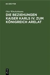 Book cover of Die Beziehungen Kaiser Karls IV. zum Königreich Arelat by Otto Winckelmann