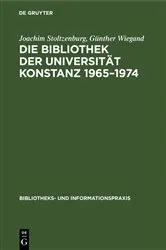 Book cover of Die Bibliothek der Universität Konstanz 1965–1974 by Joachim Stoltzenburg