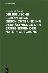 Book cover of Die biblische Schöpfungsgeschichte und ihr Verhältniss zu den Ergebnissen der Naturforschung by Fr. Heinrich Reusch