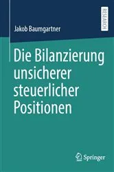 Book cover of Die Bilanzierung unsicherer steuerlicher Positionen by Jakob Baumgartner