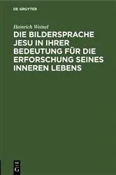 Book cover of Die Bildersprache Jesu in ihrer Bedeutung für die Erforschung seines inneren Lebens by Heinrich Weinel