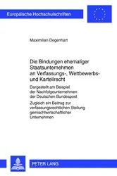 Book cover of Die Bindungen ehemaliger Staatsunternehmen an Verfassungs-, Wettbewerbs- und Kartellrecht by Maximilian Degenhart