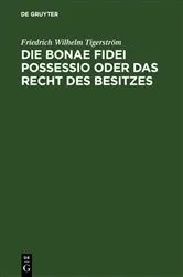 Book cover of Die bonae fidei possessio oder das Recht des Besitzes by Friedrich Wilhelm Tigerström