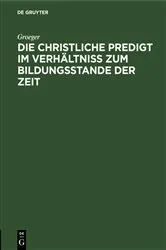 Book cover of Die christliche Predigt im Verhältniß zum Bildungsstande der Zeit by Groeger