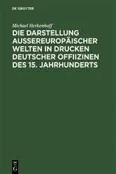 Book cover of Die Darstellung aussereuropäischer Welten in Drucken deutscher Offiizinen des 15. Jahrhunderts by Michael Herkenhoff