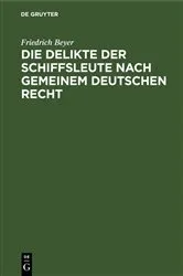 Book cover of Die Delikte der Schiffsleute nach gemeinem deutschen Recht by Friedrich Beyer