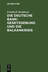 Book cover of Die deutsche Bankgesetzgebung und die Balkankrisis by Friedrich Bendixen