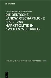 Book cover of Die deutsche landwirtschaftliche Preis- und Marktpolitik im Zweiten Weltkrieg by Arthur Hanau