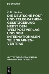 Book cover of Die deutsche Post- und Telegraphen-Gesetzgebung nebst dem Weltpostverlag und dem Internationalen Telegraphenvertrag by P. D. Fischer