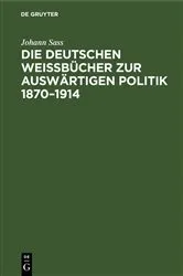 Book cover of Die deutschen Weißbücher zur auswärtigen Politik 1870–1914 by Johann Sass