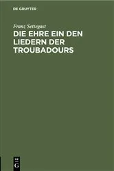 Book cover of Die Ehre ein den Liedern der Troubadours by Franz Settegast