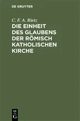 Book cover of Die Einheit des Glaubens der römisch katholischen Kirche by C. F. A. Rietz