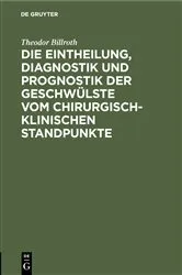 Book cover of Die Eintheilung, Diagnostik und Prognostik der Geschwülste vom chirurgisch-klinischen Standpunkte by Theodor Billroth