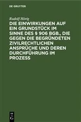 Book cover of Die Einwirkungen auf ein Grundstück im Sinne des § 906 BGB., die gegen die begründeten zivilrechtlichen Ansprüche und deren Durchführung im Prozess by Rudolf Hörig