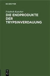 Book cover of Die Endprodukte der Trypsinverdauung by Friedrich Kutscher