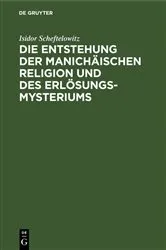 Book cover of Die Entstehung der Manichäischen Religion und des Erlösungsmysteriums by Isidor Scheftelowitz