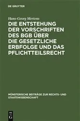 Book cover of Die Entstehung der Vorschriften des BGB über die gesetzliche Erbfolge und das Pflichtteilsrecht by Hans-Georg Mertens