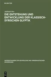 Book cover of Die Entstehung und Entwicklung der Klassisch-Syrischen Glyptik by Adelheid Otto