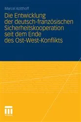 Book cover of Die Entwicklung der deutsch-französischen Sicherheitskooperation seit dem Ende des Ost-West-Konflikts by Marcel Kotthoff