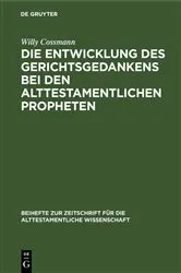 Book cover of Die Entwicklung des Gerichtsgedankens bei den alttestamentlichen Propheten by Willy Cossmann
