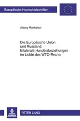 Book cover of Die Europaeische Union und Russland: Bilaterale Handelsbeziehungen im Lichte des WTO-Rechts by Alexey Mukhanov