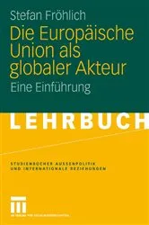 Book cover of Die Europäische Union als globaler Akteur by Stefan Fröhlich