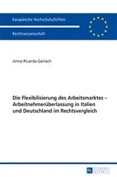 Book cover of Die Flexibilisierung des Arbeitsmarktes – Arbeitnehmerueberlassung in Italien und Deutschland im Rechtsvergleich by Anna Ricarda Gerlach