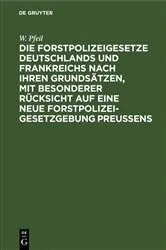 Book cover of Die Forstpolizeigesetze Deutschlands und Frankreichs nach ihren Grundsätzen, mit besonderer Rücksicht auf eine neue Forstpolizeigesetzgebung Preußens by W. Pfeil