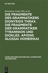 Book cover of Die Fragmente des Grammatikers Dionysios Thrax. Die Fragmente der Grammatiker Tyrannion und Diokles. Apions Glossai Homerikai by Konstanze Linke