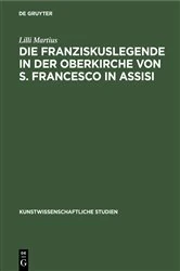 Book cover of Die Franziskuslegende in der Oberkirche von S. Francesco in Assisi by Lilli Martius